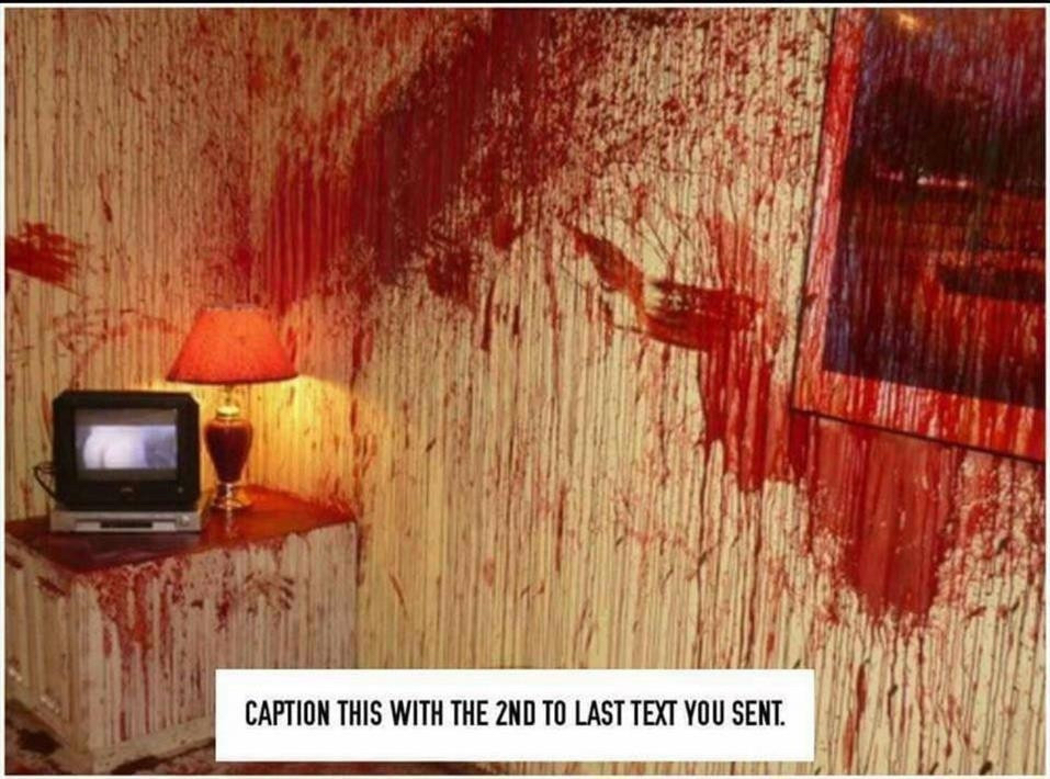 “caption this with the 2nd to last text you sent” and a spooky image with blood spatter across a room